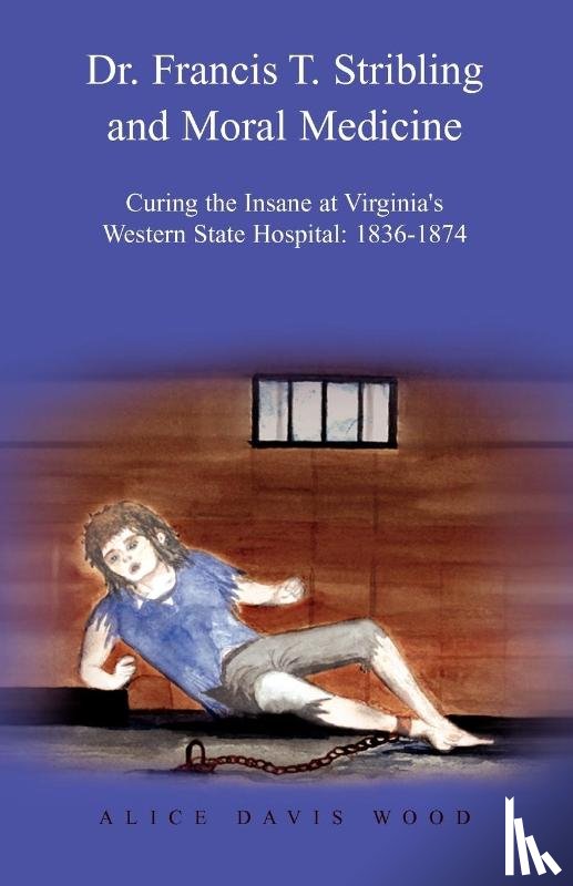 Wood, Alice Davis - Dr. Francis T. Stribling and Moral Medicine