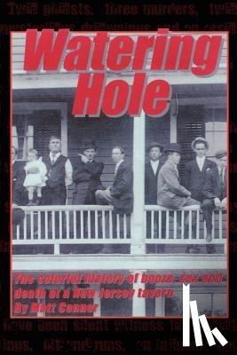 Connor, Matt - Watering Hole: the Colorful History of Booze, Sex & Death at a New Jersey Tavern