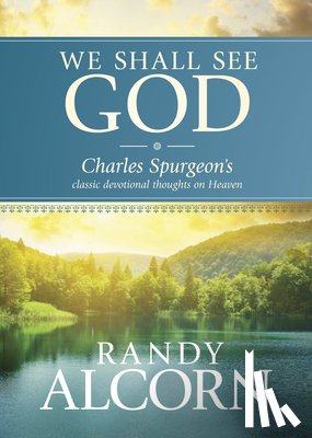 Alcorn, Randy - We Shall See God: Charles Spurgeon's Classic Devotional Thoughts on Heaven
