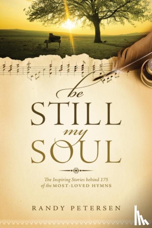 Petersen, Randy - Be Still, My Soul: The Inspiring Stories Behind 175 of the Most-Loved Hymns