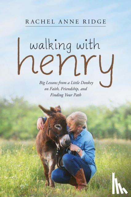 Ridge, Rachel Anne - Walking with Henry: Big Lessons from a Little Donkey on Faith, Friendship, and Finding Your Path
