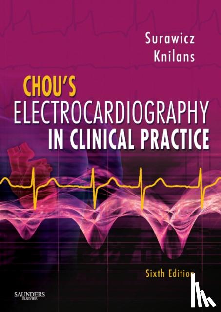 Surawicz, Borys (Professor Emeritus, Indiana University School of Medicine, Senior Research Associate, Krannert Institute of Cardiology, Member of the Care Group, Indianapolis, IN), Knilans, Timothy (Associate Professor, Pediatrics, University of - Chou's Electrocardiography in Clinical Practice