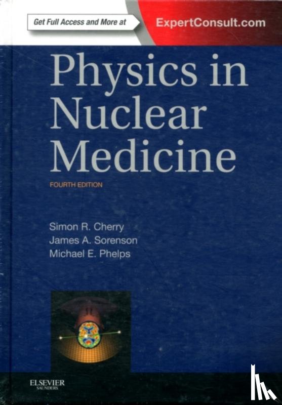 Cherry, Simon R. (Professor, Department of Biomedical Engineering, University of California - Davis, Davis, CA), Sorenson, James A., PhD (Emeritus Professor of Medical Physics, University of Wisconsin - Madison, Madison, WI) - Physics in Nuclear Medicine