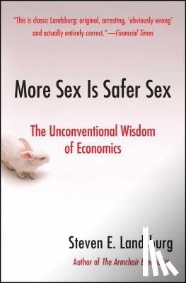 Landsburg, Steven E. - More Sex Is Safer Sex: The Unconventional Wisdom Of Economics
