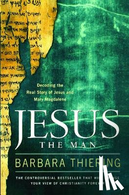 Thiering, Barbara - Jesus the Man: Decoding the Real Story of Jesus and Mary Magdalene