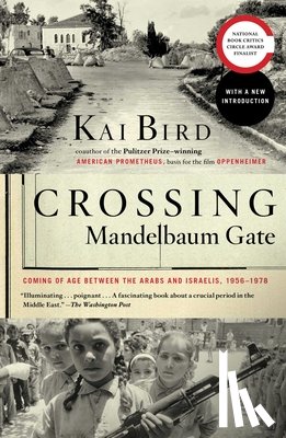Bird, Kai - Crossing Mandelbaum Gate: Coming of Age Between the Arabs and Israelis, 1956-1978
