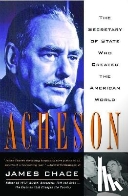 Chace, James - Acheson: The Secretary of State Who Created the American World