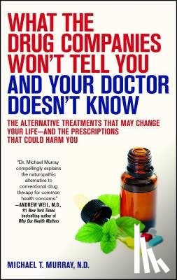 Murray, Michael T. - What the Drug Companies Won't Tell You and Your Doctor Doesn't Know: The Alternative Treatments That May Change Your Life--And the Prescriptions That