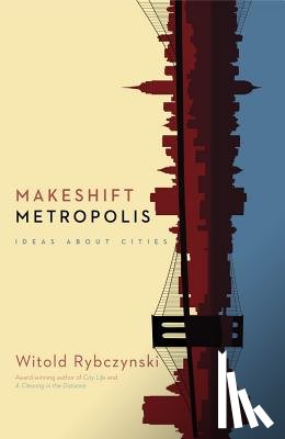 Rybczynski, Witold - Makeshift Metropolis