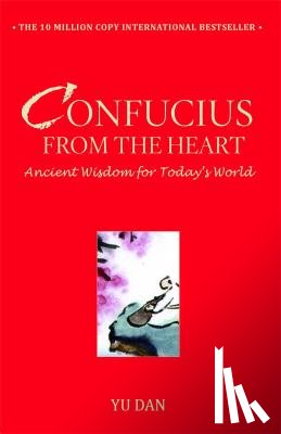 Dan, Yu - Confucius from the Heart: Ancient Wisdom for Today's World
