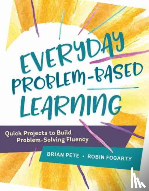 Pete, Brian, Fogarty, Robin - Everyday Problem-Based Learning