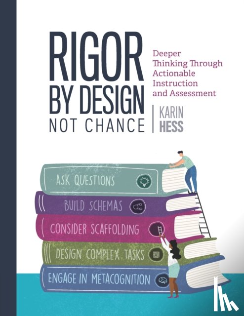 Hess, Karin - Rigor by Design, Not Chance: Deeper Thinking Through Actionable Instruction and Assessment