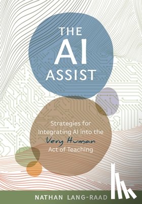 Lang-Raad, Nathan - The AI Assist: Strategies for Integrating AI Into the Very Human Act of Teaching