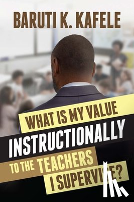 Kafele, Baruti K. - What Is My Value Instructionally to the Teachers I Supervise?