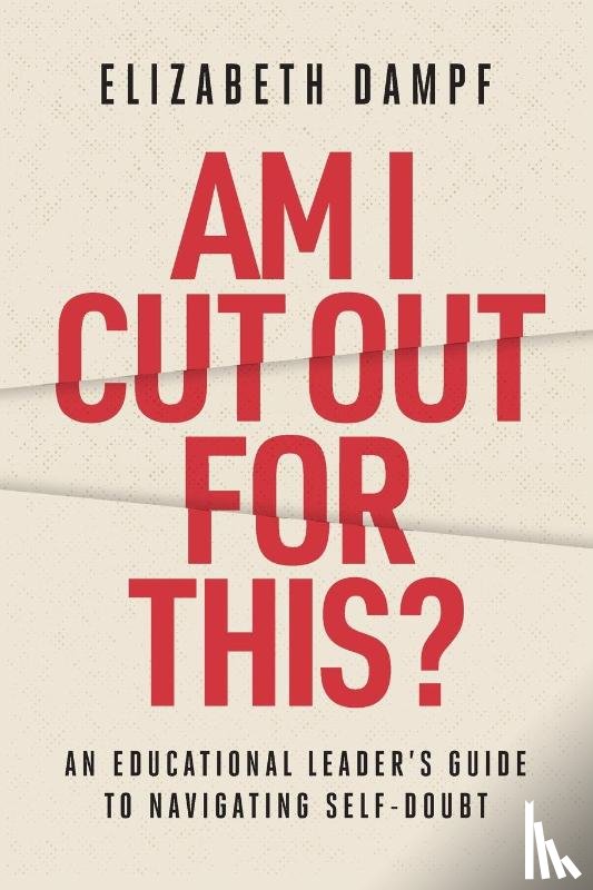 Dampf, Elizabeth - Am I Cut Out for This? An Educational Leader's Guide to Navigating Self-Doubt