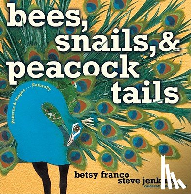 Franco, Betsy - Bees, Snails, & Peacock Tails: Patterns & Shapes . . . Naturally