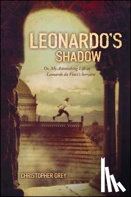 Grey, Christopher - Leonardo's Shadow: Or, My Astonishing Life as Leonardo Da Vinci's Servant