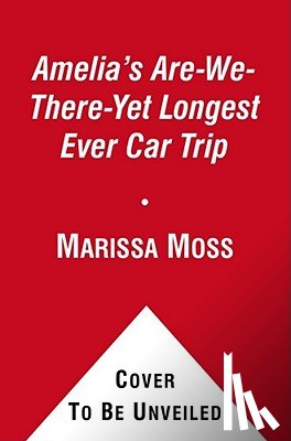 Moss, Marissa - Amelia's Are-We-There-Yet Longest Ever Car Trip