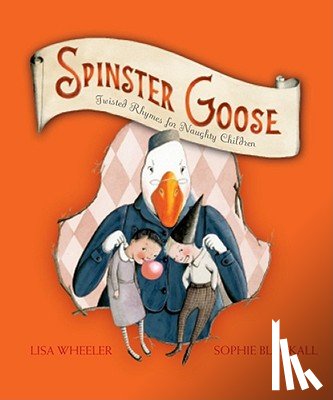 Wheeler, Lisa - Spinster Goose: Twisted Rhymes for Naughty Children