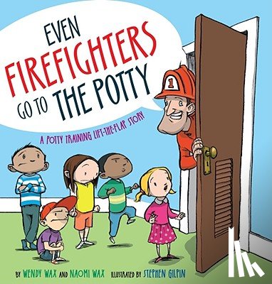 Wax, Wendy - Even Firefighters Go to the Potty: A Potty Training Lift-The-Flap Story