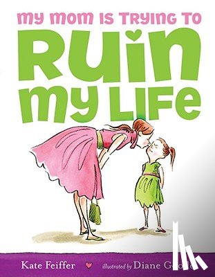 Feiffer, Kate - My Mom Is Trying to Ruin My Life