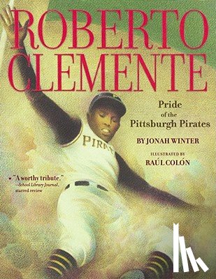 Winter, Jonah - Roberto Clemente: Pride of the Pittsburgh Pirates