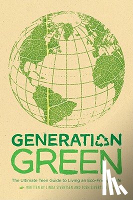 Sivertsen, Linda - Generation Green: The Ultimate Teen Guide to Living an Eco-Friendly Life