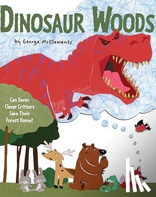 McClements, George - Dinosaur Woods: Can Seven Clever Critters Save Their Forest Home?