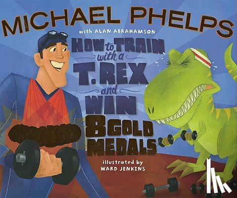 Phelps, Michael - How to Train with a T. Rex and Win 8 Gold Medals