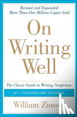 Zinsser, William - On Writing Well: The Classic Guide to Writing Nonfiction: The Classic Guide to Writing Nonfiction