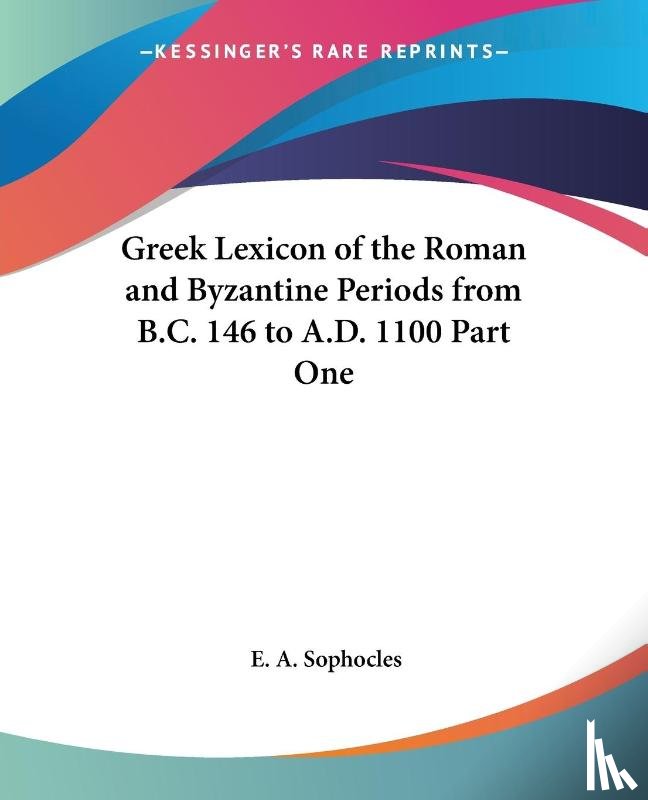 Sophocles, E. A. - Greek Lexicon of the Roman and Byzantine Periods from B.C. 146 to A.D. 1100 Part One