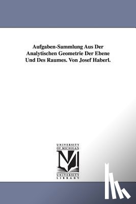 Haberl, Josef - Aufgaben-Sammlung Aus Der Analytischen Geometrie Der Ebene Und Des Raumes. Von Josef Haberl.