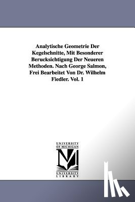 Salmon, George - Analytische Geometrie Der Kegelschnitte, Mit Besonderer Berucksichtigung Der Neueren Methoden. Nach George Salmon, Frei Bearbeitet Von Dr. Wilhelm Fie