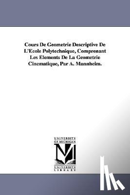 Mannheim, Amde, Mannheim, Amedee - Cours de Geometrie Descriptive de L'Ecole Polytechnique, Comprenant Les Elements de La Geometrie Cinematique, Par A. Mannheim.
