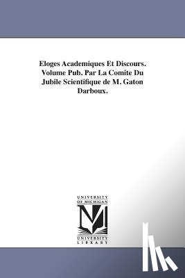 Darboux, Gaston - Eloges Academiques Et Discours. Volume Pub. Par La Comite Du Jubile Scientifique de M. Gaton Darboux.