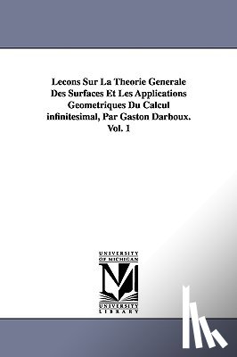 Darboux, Gaston - Lecons Sur La Theorie Generale Des Surfaces Et Les Applications Geometriques Du Calcul Infinitesimal, Par Gaston Darboux. Vol. 1