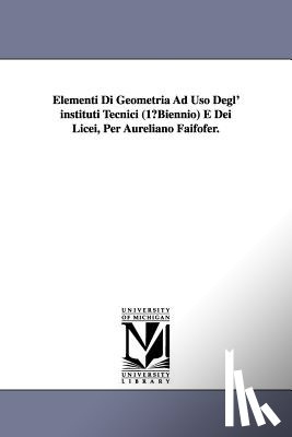 Faifofer, Aureliano - Elementi Di Geometria Ad USO Degl' Instituti Tecnici (1 Biennio) E Dei Licei, Per Aureliano Faifofer.