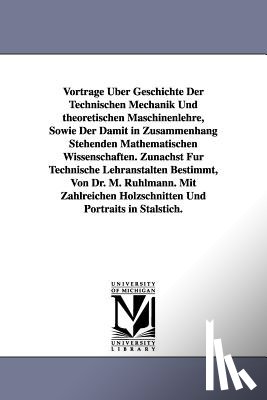 Rhlmann, Moritz, Ruhlmann, Moritz - Vortrage Uber Geschichte Der Technischen Mechanik Und Theoretischen Maschinenlehre, Sowie Der Damit in Zusammenhang Stehenden Mathematischen Wissensch
