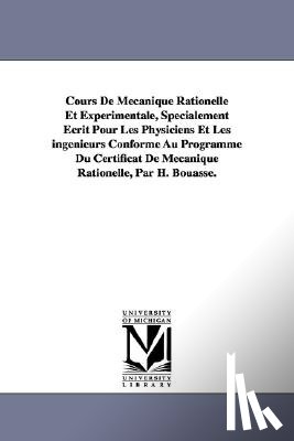 Bouasse, H (Henri) - Cours De Mecanique Rationelle Et Experimentale, Specialement Ecrit Pour Les Physiciens Et Les ingenieurs Conforme Au Programme Du Certificat De Mecanique Rationelle, Par H. Bouasse.
