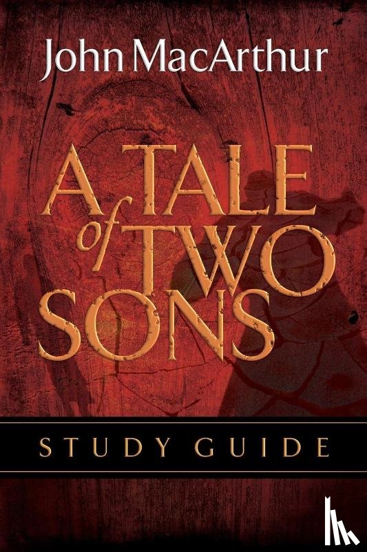 MacArthur, John F. - A Tale of Two Sons Bible Study Guide