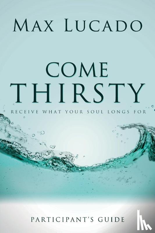 Lucado, Max - Come Thirsty Bible Study Participant's Guide