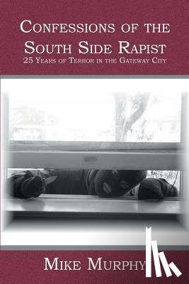 Murphy, Mike - Confessions of the South Side Rapist: 25 Years of Terror in the Gateway City