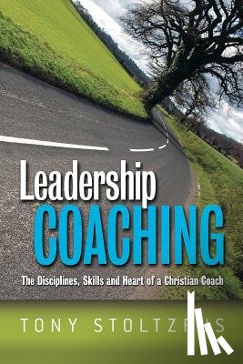 Stoltzfus, Tony - Leadership Coaching: The Disciplines, Skills, and Heart of a Christian Coach