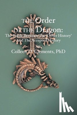 Clements, Colleen D. - The Order of the Dragon: : The Battle Between the "Other History" and the Accepted History