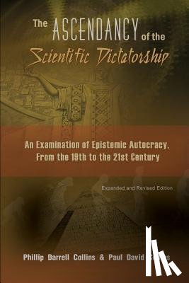 Collins, Phillip - The Ascendancy of the Scientific Dictatorship: An Examination of Epistemic Autocracy, From the 19th to the 21st Century