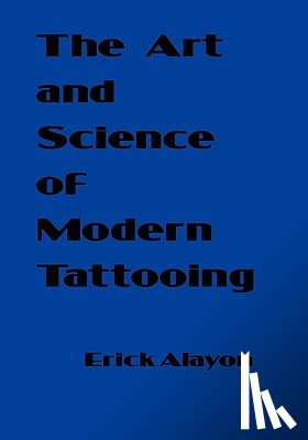 Alayon, Erick - ART AND SCIENCE OF MODERN TATTOOING
