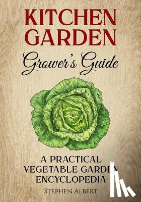 Albert, Stephen - The Kitchen Garden Grower's Guide: A practical vegetable and herb garden encyclopedia