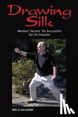 Gallagher, Paul B. - Drawing Silk: Masters' Secrets for Successful Tai Chi Practice