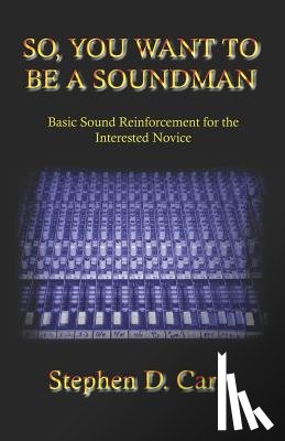 Carr, Stephen D. - So You Want to be a Soundman: Basic Sound Reinforcement for the Interested Novice