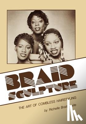 Braithwaite, Richelle - Braid Sculpture: The Art of Combless Hairstyling